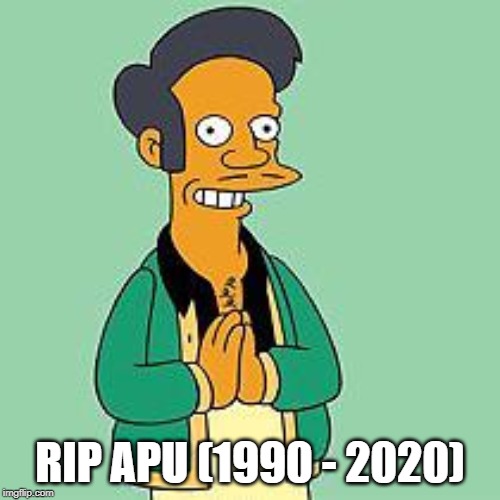Hank Won't Do the Voice No More | RIP APU (1990 - 2020) | image tagged in apu | made w/ Imgflip meme maker