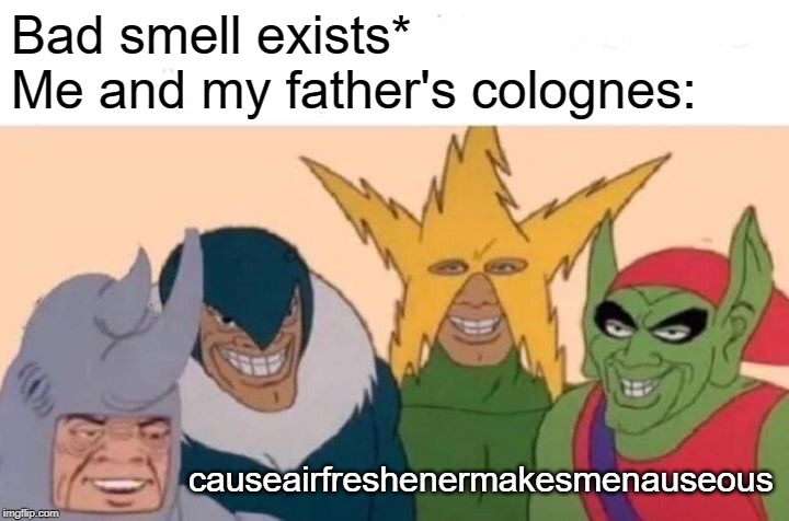 Me And The Boys | Bad smell exists*
Me and my father's colognes:; causeairfreshenermakesmenauseous | image tagged in memes,me and the boys | made w/ Imgflip meme maker