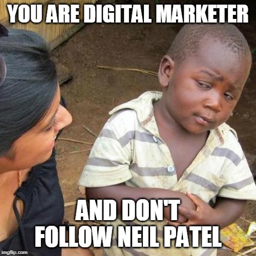 Third World Skeptical Kid | YOU ARE DIGITAL MARKETER; AND DON'T FOLLOW NEIL PATEL | image tagged in memes,third world skeptical kid | made w/ Imgflip meme maker