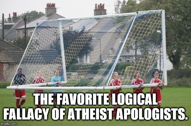 Moving the goalposts | THE FAVORITE LOGICAL FALLACY OF ATHEIST APOLOGISTS. | image tagged in moving the goalposts,memes,illogical,atheism,religion | made w/ Imgflip meme maker