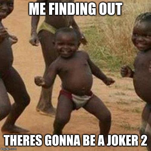 Third World Success Kid | ME FINDING OUT; THERES GONNA BE A JOKER 2 | image tagged in memes,third world success kid | made w/ Imgflip meme maker