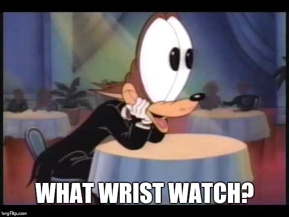 howling wolf EYES | WHAT WRIST WATCH? | image tagged in howling wolf eyes | made w/ Imgflip meme maker