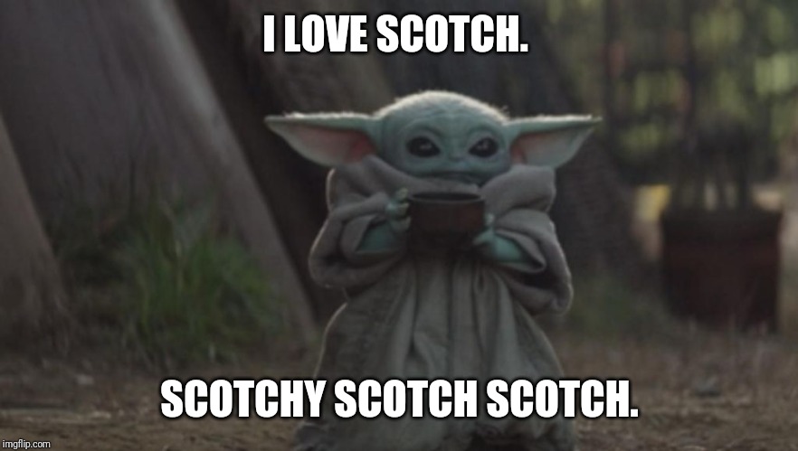 I LOVE SCOTCH. SCOTCHY SCOTCH SCOTCH. | made w/ Imgflip meme maker