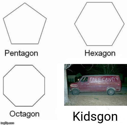 Pentagon Hexagon Octagon | Kidsgon; Kidsgon | image tagged in memes,pentagon hexagon octagon | made w/ Imgflip meme maker
