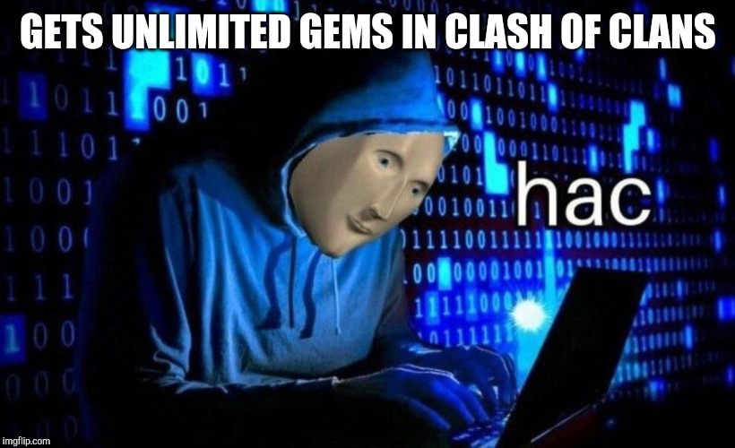 hac | GETS UNLIMITED GEMS IN CLASH OF CLANS | image tagged in hac | made w/ Imgflip meme maker