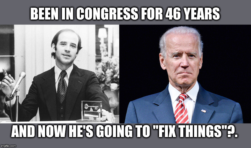 Term limits | BEEN IN CONGRESS FOR 46 YEARS; AND NOW HE'S GOING TO "FIX THINGS"?. | image tagged in joe biden,creepy joe biden,political meme,term limits,government corruption | made w/ Imgflip meme maker