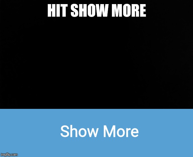 HIT SHOW MORE; Show More | image tagged in light blue sucks,ramone_heights | made w/ Imgflip meme maker