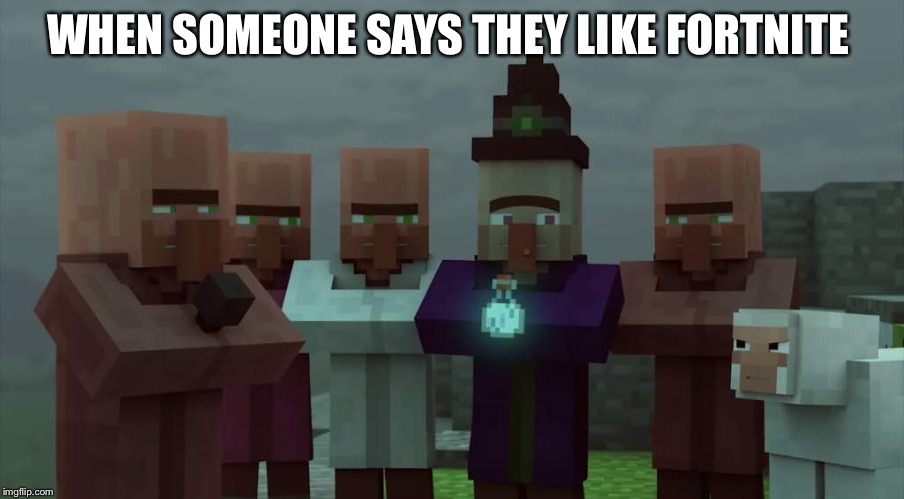Yep | WHEN SOMEONE SAYS THEY LIKE FORTNITE | image tagged in memes,minecraft | made w/ Imgflip meme maker
