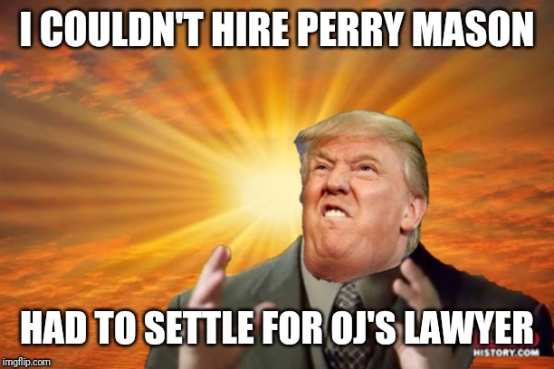 Anyone know if Matlock is still alive? | I COULDN'T HIRE PERRY MASON; HAD TO SETTLE FOR OJ'S LAWYER | image tagged in trump ancient aliens | made w/ Imgflip meme maker