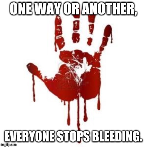 Congress blood on hands | ONE WAY OR ANOTHER, EVERYONE STOPS BLEEDING. | image tagged in congress blood on hands | made w/ Imgflip meme maker