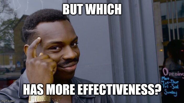 Roll Safe Think About It Meme | BUT WHICH HAS MORE EFFECTIVENESS? | image tagged in memes,roll safe think about it | made w/ Imgflip meme maker