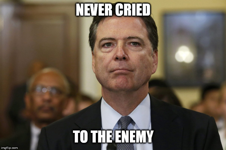 Comey | NEVER CRIED; TO THE ENEMY | image tagged in comey | made w/ Imgflip meme maker