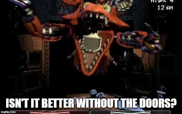 Foxy | ISN'T IT BETTER WITHOUT THE DOORS? | image tagged in foxy | made w/ Imgflip meme maker