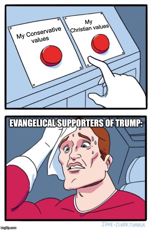 It must be exhausting laboring under this much cognitive dissonance. | My Conservative values My Christian values EVANGELICAL SUPPORTERS OF TRUMP: | image tagged in memes,two buttons,christian,evangelicals,donald trump,conservative hypocrisy | made w/ Imgflip meme maker
