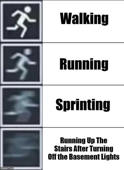 Lights Out | Running Up The Stairs After Turning Off the Basement Lights | image tagged in very fast,lights out,basement,running | made w/ Imgflip meme maker