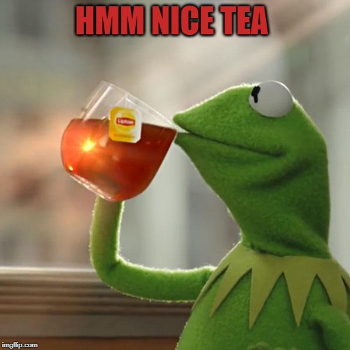 But That's None Of My Business Meme | HMM NICE TEA | image tagged in memes,but thats none of my business,kermit the frog | made w/ Imgflip meme maker