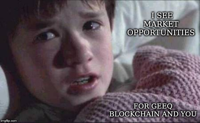 I See Dead People | I SEE MARKET OPPORTUNITIES; FOR GEEQ BLOCKCHAIN AND YOU | image tagged in memes,i see dead people | made w/ Imgflip meme maker
