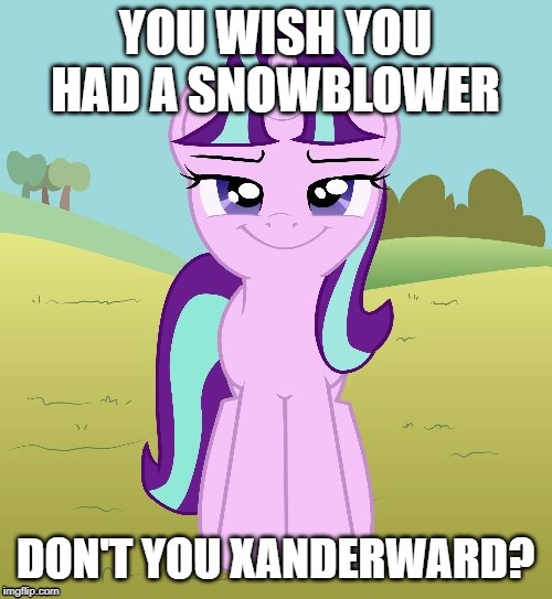 YOU WISH YOU HAD A SNOWBLOWER DON'T YOU XANDERWARD? | image tagged in don't you starlight glimmer | made w/ Imgflip meme maker