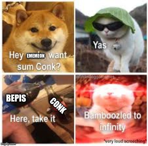 EMEMEON; BEPIS; CONK | made w/ Imgflip meme maker