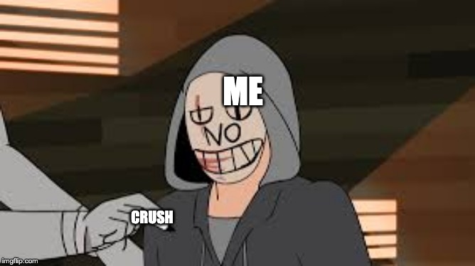 ME; CRUSH | image tagged in my life | made w/ Imgflip meme maker