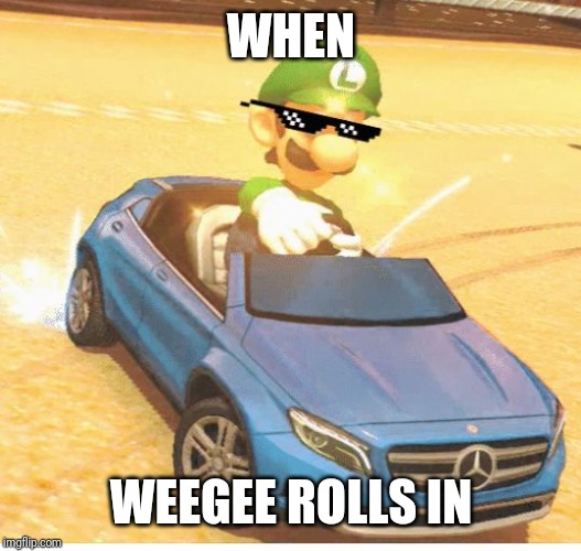 Luigi dealwithit | WHEN; WEEGEE ROLLS IN | image tagged in luigi dealwithit | made w/ Imgflip meme maker