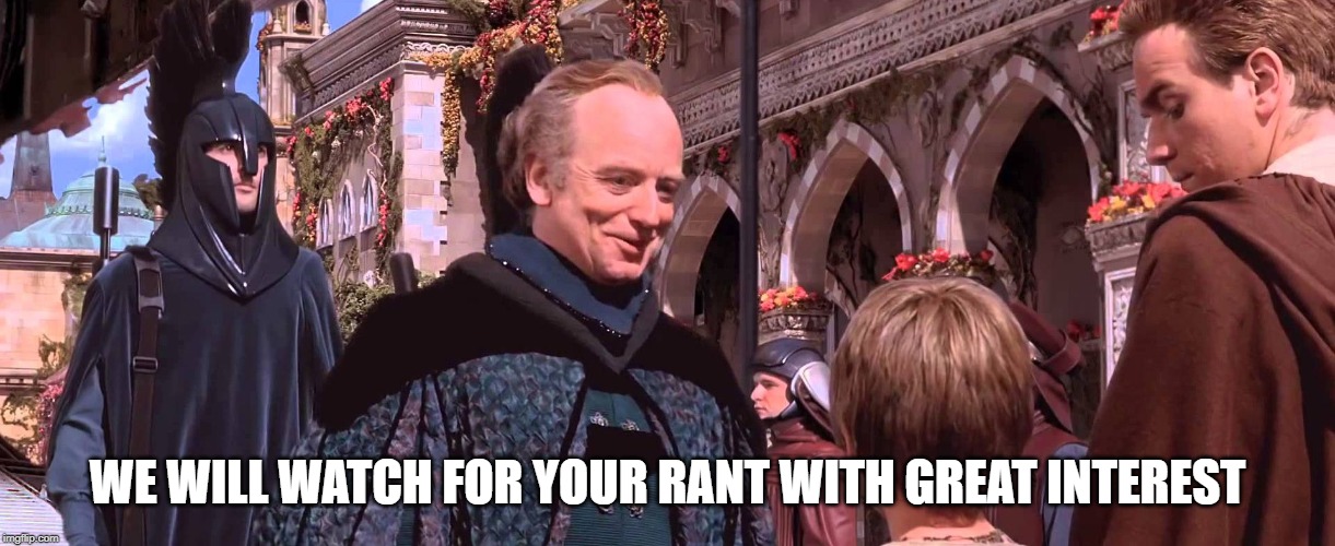 Palpatine - We will watch your career with great interest | WE WILL WATCH FOR YOUR RANT WITH GREAT INTEREST | image tagged in palpatine - we will watch your career with great interest | made w/ Imgflip meme maker