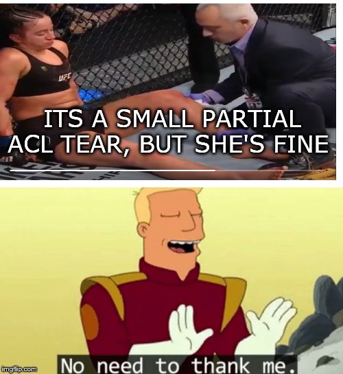 He's the one they call Dr. FeelGood | ITS A SMALL PARTIAL ACL TEAR, BUT SHE'S FINE | image tagged in no need to thank me,ufc | made w/ Imgflip meme maker