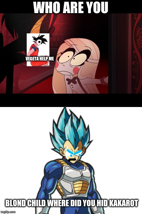 Dragon ball Z and Hazbin hotel crossover | WHO ARE YOU; VEGETA HELP ME; BLOND CHILD WHERE DID YOU HID KAKAROT | image tagged in hazbin hotel opening the fear door,dragon ball z,hazbin hotel,goku,vegeta | made w/ Imgflip meme maker