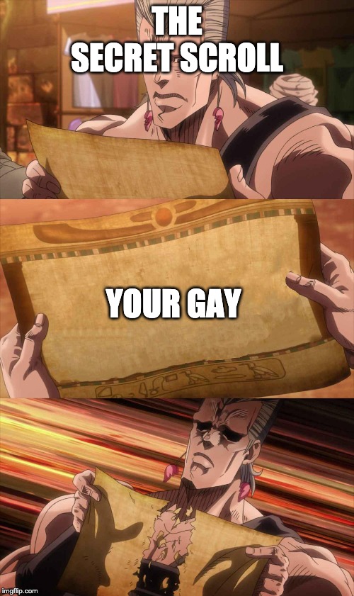 JoJo Scroll Of Truth | THE SECRET SCROLL; YOUR GAY | image tagged in jojo scroll of truth | made w/ Imgflip meme maker