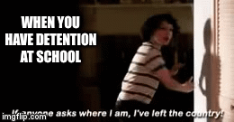 WHEN YOU HAVE DETENTION AT SCHOOL | image tagged in gifs | made w/ Imgflip video-to-gif maker