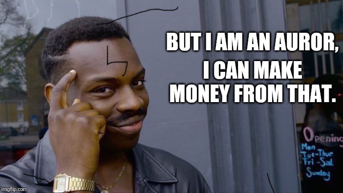 Roll Safe Think About It Meme | BUT I AM AN AUROR, I CAN MAKE MONEY FROM THAT. | image tagged in memes,roll safe think about it | made w/ Imgflip meme maker