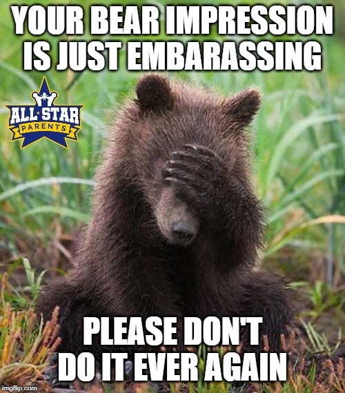 YOUR BEAR IMPRESSION IS JUST EMBARASSING; PLEASE DON'T DO IT EVER AGAIN | image tagged in kids,parenting,funny | made w/ Imgflip meme maker