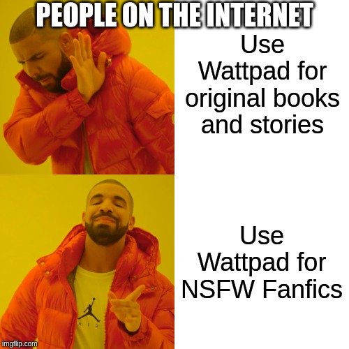 Drake Hotline Bling | Use Wattpad for original books and stories; PEOPLE ON THE INTERNET; Use Wattpad for NSFW Fanfics | image tagged in memes,drake hotline bling | made w/ Imgflip meme maker