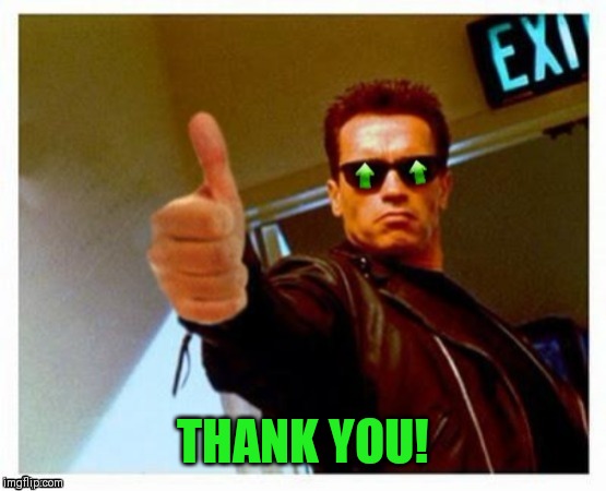 Terminator Thumbs Upvote | THANK YOU! | image tagged in terminator thumbs upvote | made w/ Imgflip meme maker