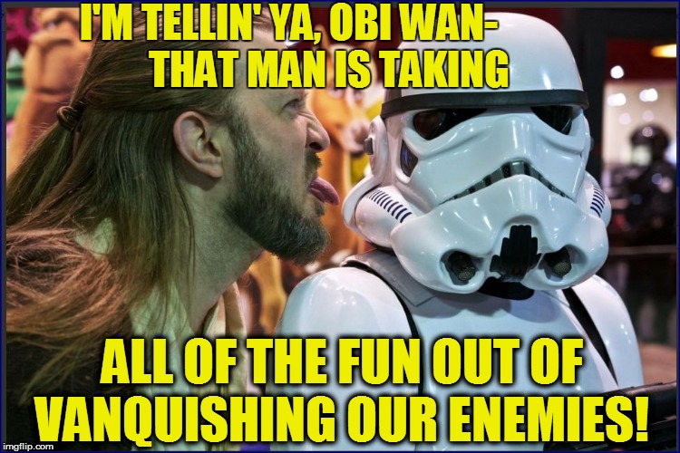 I'M TELLIN' YA, OBI WAN-            THAT MAN IS TAKING ALL OF THE FUN OUT OF VANQUISHING OUR ENEMIES! | made w/ Imgflip meme maker