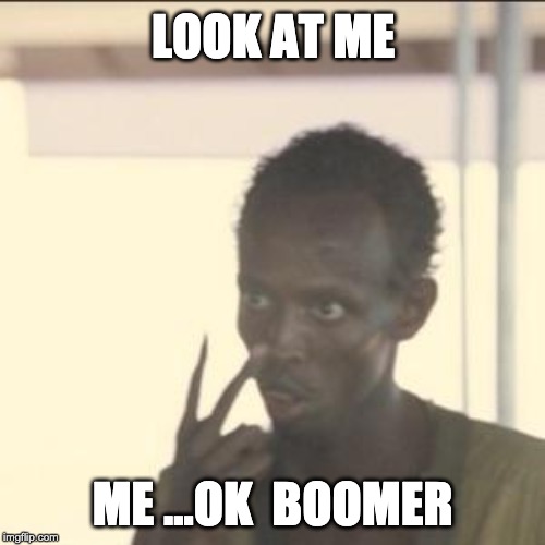 Look At Me Meme | LOOK AT ME; ME ...OK  BOOMER | image tagged in memes,look at me | made w/ Imgflip meme maker