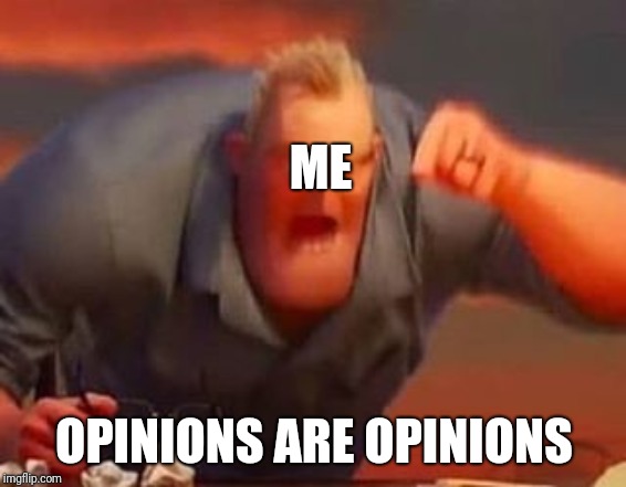 Me everyday | ME; OPINIONS ARE OPINIONS | image tagged in mr incredible mad | made w/ Imgflip meme maker