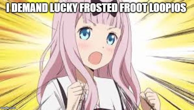 I DEMAND LUCKY FROSTED FROOT LOOPIOS | made w/ Imgflip meme maker