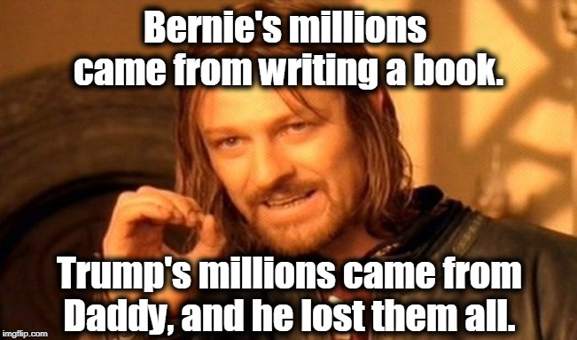 One Does Not Simply Meme | Bernie's millions 
came from writing a book. Trump's millions came from Daddy, and he lost them all. | image tagged in memes,one does not simply | made w/ Imgflip meme maker