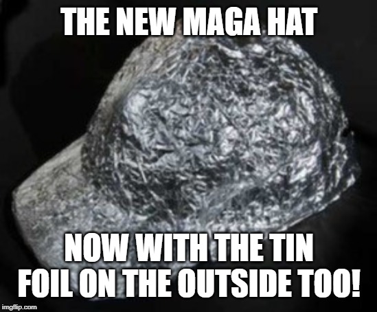 Tin Foil Hat | THE NEW MAGA HAT; NOW WITH THE TIN FOIL ON THE OUTSIDE TOO! | image tagged in tin foil hat | made w/ Imgflip meme maker