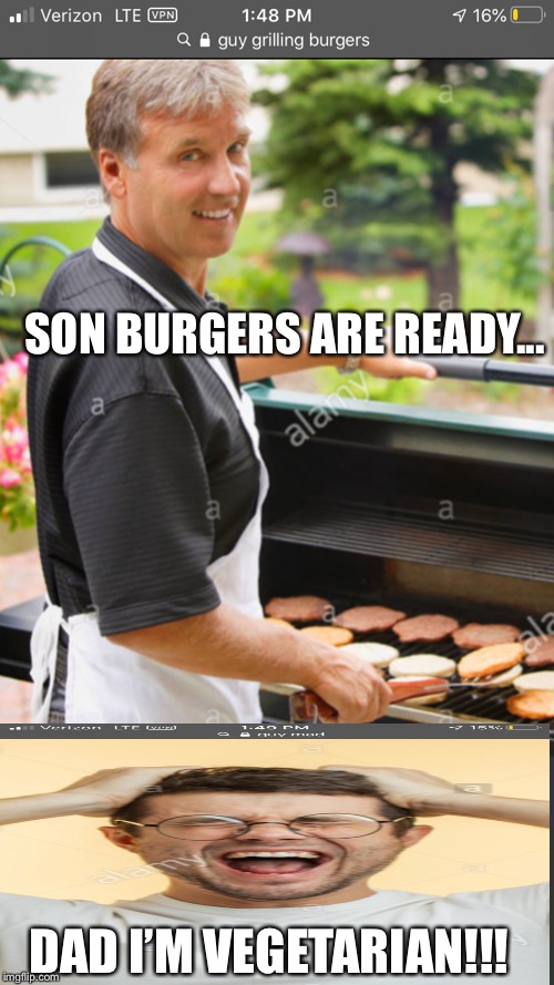 Dad probs | SON BURGERS ARE READY... DAD I’M VEGETARIAN!!! | image tagged in dad,kid | made w/ Imgflip meme maker