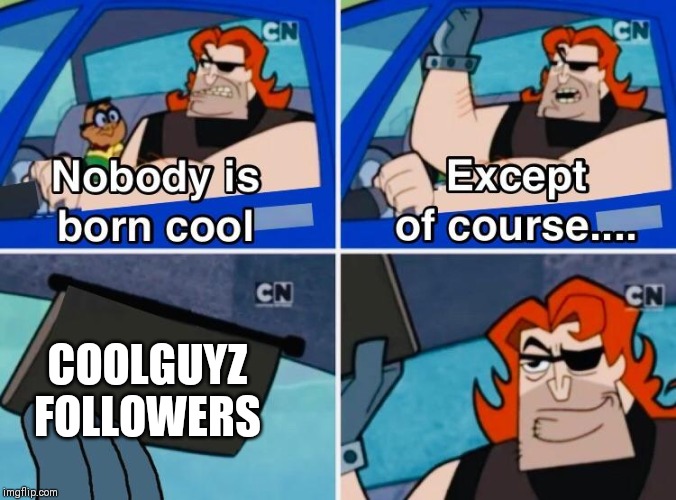 Nobody is born cool | COOLGUYZ FOLLOWERS | image tagged in nobody is born cool | made w/ Imgflip meme maker