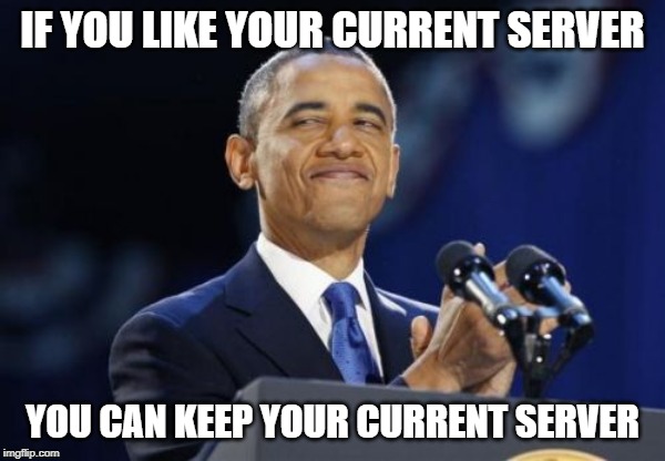 2nd Term Obama Meme | IF YOU LIKE YOUR CURRENT SERVER; YOU CAN KEEP YOUR CURRENT SERVER | image tagged in memes,2nd term obama | made w/ Imgflip meme maker