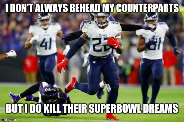 King Henry of Tennessee | I DON'T ALWAYS BEHEAD MY COUNTERPARTS; BUT I DO KILL THEIR SUPERBOWL DREAMS | image tagged in titans,king henry viii,kansas city chiefs,tennessee | made w/ Imgflip meme maker