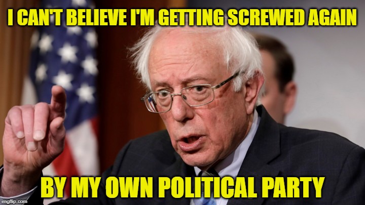 Bernie Sanders | I CAN'T BELIEVE I'M GETTING SCREWED AGAIN; BY MY OWN POLITICAL PARTY | image tagged in bernie sanders | made w/ Imgflip meme maker