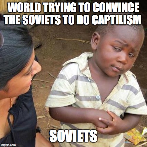 Third World Skeptical Kid Meme | WORLD TRYING TO CONVINCE THE SOVIETS TO DO CAPTILISM; SOVIETS | image tagged in memes,third world skeptical kid | made w/ Imgflip meme maker