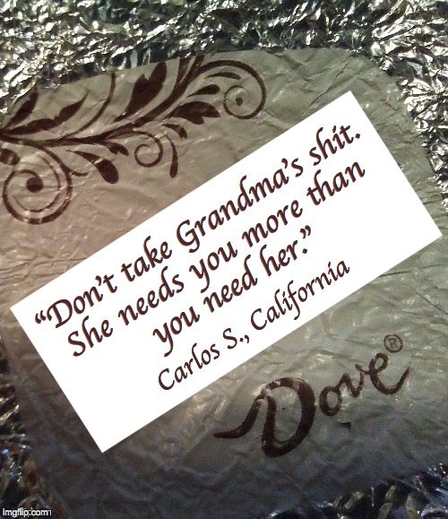 Dove Dark. | "Don't take Grandma's shit.
She needs you more than
you need her."; Carlos S., California | image tagged in memes,dark humor,sorry grans | made w/ Imgflip meme maker