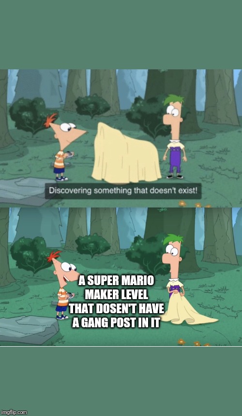 Discovering Something That Doesn’t Exist | A SUPER MARIO MAKER LEVEL THAT DOSEN'T HAVE A GANG POST IN IT | image tagged in discovering something that doesnt exist,memes | made w/ Imgflip meme maker