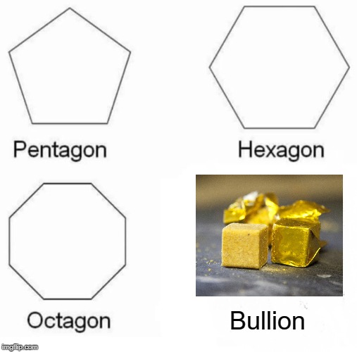 The Soup Kind | Bullion | image tagged in memes,pentagon hexagon octagon | made w/ Imgflip meme maker