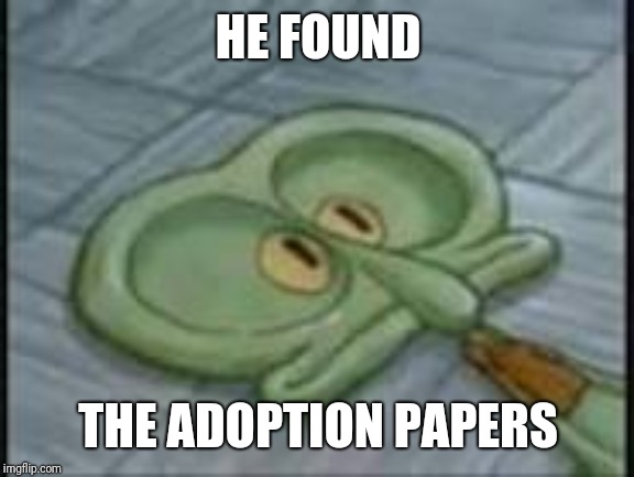 HE FOUND THE ADOPTION PAPERS | made w/ Imgflip meme maker